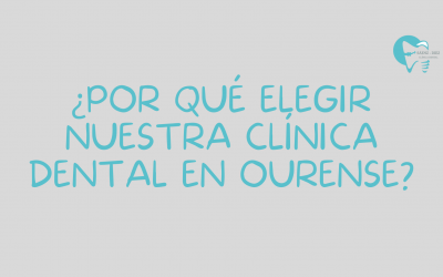¿Por qué elegir nuestra clínica dental en Ourense?