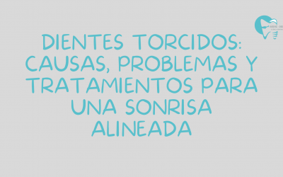 Dientes torcidos: causas, problemas y tratamientos para una sonrisa alineada