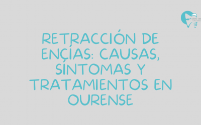 Retracción de encías: causas, síntomas y tratamientos en Ourense